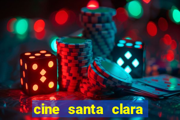 cine santa clara filmes em cartaz